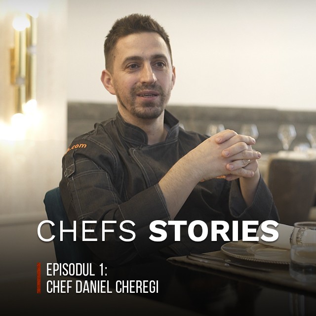 CHEFS STORIES, episodul 1: sfaturi din 25 de ani de experienta de la Chef Daniel Cheregi